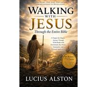 Walking With Jesus Through the Entire Bible: A 52 W uide to Following Jesus, Growing in the Word, and Living as a Disciple Every Day