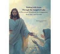 Walking with Jesus through the Gospel of Luke: A Devotional Workbook for Compassion, Reflection, and Growth