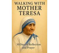 Walking with Mother Teresa: 30 Days of Reflection and Prayer (Walking With Saints: 30-Day Devotionals)