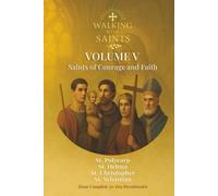 Walking With Saints: Volume 5 - Saints of Courage and Faith: Four Complete 30-Day Devotionals with St. Polycarp, St. Helena, St. Christopher and St. Sebastian (Walking With Saints: 30-Day Devotionals)