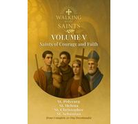 Walking With Saints: Volume 5 - Saints of Courage and Faith: Four Complete 30-Day Devotionals with St. Polycarp, St. Helena, St. Christopher and St. Sebastian (Walking With Saints: 30-Day Devotionals)