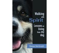 Walking with Spirit: Lessons on Living from my dog