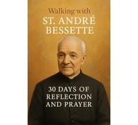 Walking with St. André Bessette: 30 Days of Reflection and Prayer (Walking With Saints: 30-Day Devotionals)