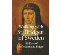Walking with St. Bridget of Sweden: 30 Days of Reflection and Prayer (Walking With Saints: 30-Day Devotionals)