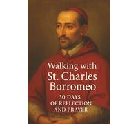 Walking with St. Charles Borromeo: 30 Days of Reflection and Prayer (Walking With Saints: 30-Day Devotionals)