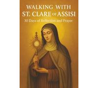 Walking with St. Clare of Assisi: 30 Days of Reflection and Prayer (Walking With Saints: 30-Day Devotionals)