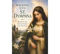 Walking with St. Dymphna: 30 Days of Reflection and Prayer (Walking With Saints: 30-Day Devotionals)