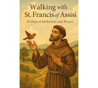 Walking with St. Francis of Assisi: 30 Days of Reflection and Prayer (Walking With Saints: 30-Day Devotionals)