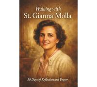 Walking With St. Gianna Molla: 30 Days of Reflection and Prayer (Walking With Saints: 30-Day Devotionals)