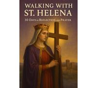 Walking with St. Helena: 30 Days of Reflection and Prayer (Walking With Saints: 30-Day Devotionals)