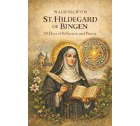 Walking With St. Hildegard of Bingen: 30 Days of Reflection and Prayer (Walking With Saints: 30-Day Devotionals)