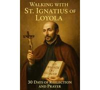 Walking with St. Ignatius of Loyola: 30 Days of Reflection and Prayer (Walking With Saints: 30-Day Devotionals)
