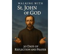 Walking with St. John of God: 30 Days of Reflection and Prayer (Walking With Saints: 30-Day Devotionals)