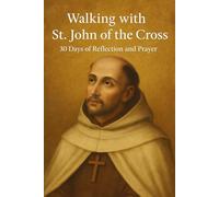Walking with St. John of the Cross: 30 Days of Reflection and Prayer (Walking With Saints: 30-Day Devotionals)