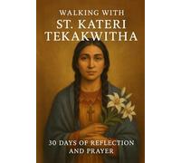 Walking with St. Kateri Tekakwitha: 30 Days of Reflection and Prayer (Walking With Saints: 30-Day Devotionals)