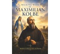 Walking with St. Maximilian Kolbe: 30 Days of Reflection and Prayer (Walking With Saints: 30-Day Devotionals)