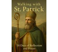 Walking with St. Patrick: 30 Days of Reflection and Prayer (Walking With Saints: 30-Day Devotionals)