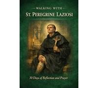 Walking With St. Peregrine Laziosi: 30 Days of Reflection and Prayer (Walking With Saints: 30-Day Devotionals)
