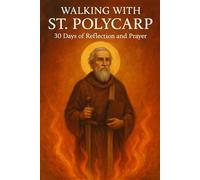 Walking with St. Polycarp: 30 Days of Reflection and Prayer (Walking With Saints: 30-Day Devotionals)