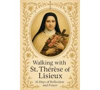 Walking with St. Thérèse: 30 Days of Reflection and Prayer (Walking With Saints: 30-Day Devotionals)