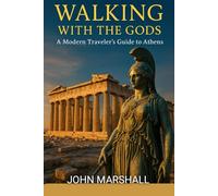 WALKING WITH THE GODS: A Modern Traveler’s Guide to Athens
