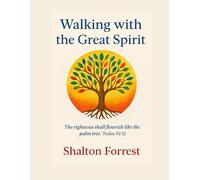 Walking With The Great Spirit: Ancient Wisdom, Biblical Truth, and the Path to Righteousness (Sacred history and Prophecies of the First Peoples)