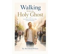 WALKING WITH THE HOLY GHOST: LEARNING TO LIVE EVERY DAY IN GODS PRESENCE