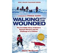 Walking With The Wounded: The Incredible Story of Britain's Bravest Warriors and the Challenge of a Lifetime