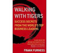 Walking With Tigers: Success Secrets from the World's Top Business Leaders