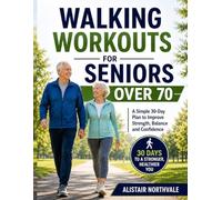 Walking Workouts for Seniors Over 70: A Simple 30-Day Step-by-Step Plan to Boost Energy, Improve Balance & Reclaim Your Independence - Illustrated Guide for Men and Women