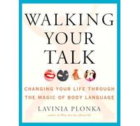 Walking Your Talk: Changing Your Life Through the Magic of Body Language