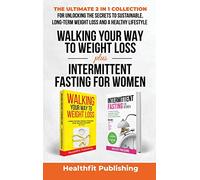 Walking Your Way to Weight Loss Plus Intermittent Fasting for Women: The Ultimate 2 in 1 Collection for Unlocking the Secrets to Sustainable, Long-Term Weight Loss and a Healthy Lifestyle