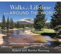 Walks of a Lifetime from Around the World: Extraordinary Hikes in Exceptional Places