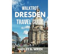 WALKTROT DRESDEN TRAVEL GUIDE: Discover the Culture and must-see Sights in Eastern Germany. (Walktrot Vacations)