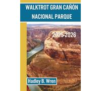 WALKTROT GRAN CAÑÓN NACIONAL PARQUE GUÍA DE AVENTURAS: Senderismo, viajes por carretera y consejos esenciales.