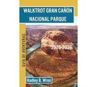 WALKTROT GRAN CAÑÓN NACIONAL PARQUE GUÍA DE AVENTURAS: Senderismo, viajes por carretera y consejos esenciales.
