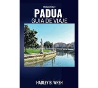 WALKTROT PADUA GUÍA DE VIAJE: Descubra las atracciones y joyas del norte de Italia. (Walktrot Vacaciones)