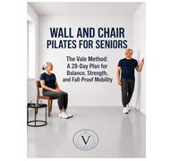 WALL AND CHAIR PILATES FOR SENIORS: The Vale Method: A 28-Day Plan for Balance, Strength, and Fall Resilient Mobility