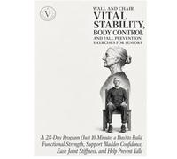 Wall and Chair Vital Stability, Body Control and Fall Prevention Exercises for Seniors: A 28-Day Program (Just 10 Minutes a Day) to Build Functional ... Ease Joint Stiffness, and Help Prevent Falls