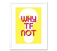 Wall Art Print Why TF Not Question Art Framed 9x7 inch Artery8 White W7 inch x H9 inch