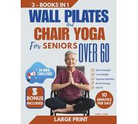 Wall Pilates & Chair yoga for Seniors Over 60: Low-Impact Workouts for Back & Knee Pain Relief, Strength Training, Flexibility, Posture, Balance, ... Loss Exercises to Stay Active After 60.