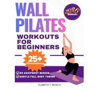 Wall Pilates for Beginners: 28-Day Safe, Low-Impact Challenge to Eliminate Back Pain, Fix Posture, and Improve Balance - A Fully Illustrated Guide