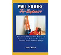 WALL PILATES For Beginners: The Ultimate 20 Effective Wall Workout for Beginners,Teens, Seniors, and Improve Flexibility, Balance, and Build Strength