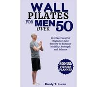 WALL PILATES FOR MEN OVER 50: 50+ Exercises For Beginners And Seniors To Enhance Mobility, Strength And Balance