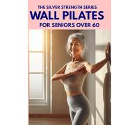 Wall Pilates: For Seniors Over 60: Low-Impact Exercises to Improve Balance, Prevent Falls, and Strengthen the Core without Getting on the Floor (Silver Strength)