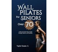 Wall Pilates For Seniors Over 70: A safe and gentle way to build strength, balance, and flexibility