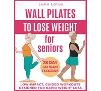 Wall Pilates for Seniors to Lose Weight: Regain your Fitness with 28 Days of Guided, Low-impact Exercises; just 10 Minutes of Proper Training per Day ... for Rapid Weight Loss (Fitness for Seniors)