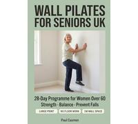 Wall Pilates for Seniors UK: Large-Print, Zero-Floor 28-Day Programme for Women Over 60 - Build Strength, Restore Balance and Prevent Falls in Under One Metre of Wall Space