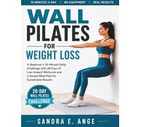 Wall Pilates for Weight Loss: A Beginner's 10-Minute Daily Challenge with 28 Days of Low-Impact Workouts and a Simple Meal Plan for Sustainable Results