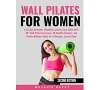 WALL PILATES FOR WOMEN: A 25-Day Strength, Flexibility, and Fat Loss Guide with 40+ Wall Pilates Exercises, 50 Healthy Recipes, and Simple Wellness Tools for a Stronger, Leaner Body